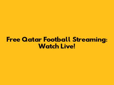 Free Qatar Football Streaming: Watch Live!