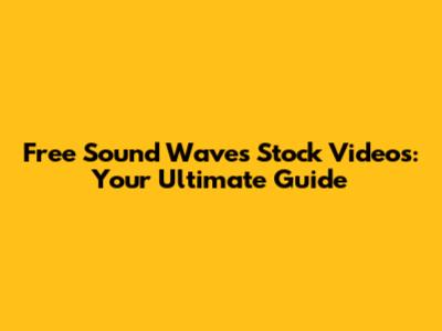 Free Sound Waves Stock Videos: Your Ultimate Guide