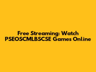 Free Streaming: Watch PSEOSCMLBSCSE Games Online