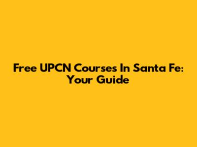 Free UPCN Courses In Santa Fe: Your Guide