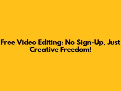 Free Video Editing: No Sign-Up, Just Creative Freedom!
