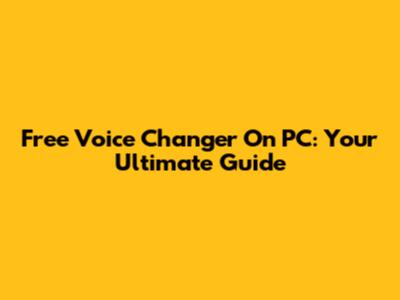 Free Voice Changer On PC: Your Ultimate Guide