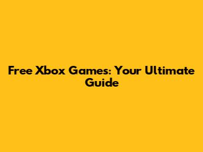 Free Xbox Games: Your Ultimate Guide
