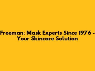 Freeman: Mask Experts Since 1976 - Your Skincare Solution