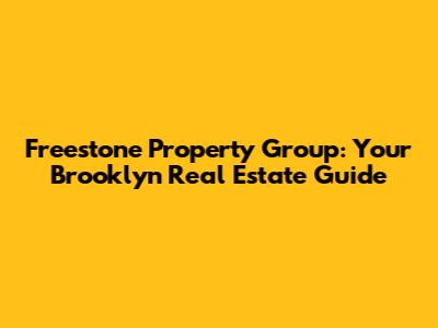 Freestone Property Group: Your Brooklyn Real Estate Guide