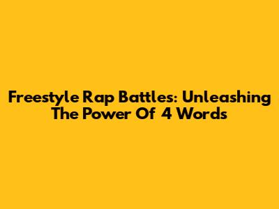 Freestyle Rap Battles: Unleashing The Power Of 4 Words