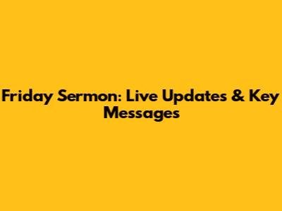 Friday Sermon: Live Updates & Key Messages
