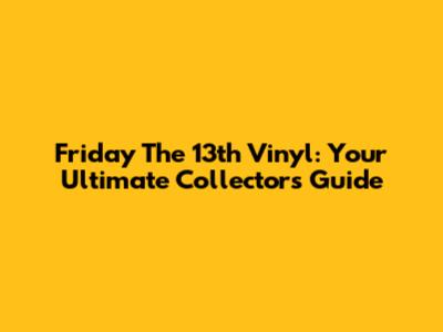 Friday The 13th Vinyl: Your Ultimate Collector's Guide