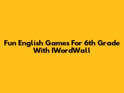 Fun English Games For 6th Grade With IWordWall