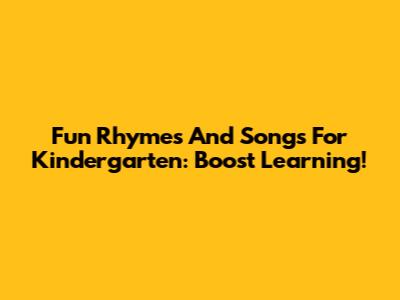 Fun Rhymes And Songs For Kindergarten: Boost Learning!