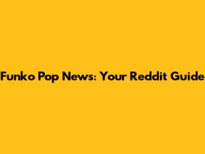 Funko Pop News: Your Reddit Guide