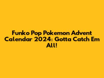 Funko Pop Pokemon Advent Calendar 2024: Gotta Catch 'Em All!