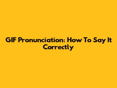 GIF Pronunciation: How To Say It Correctly