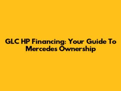 GLC HP Financing: Your Guide To Mercedes Ownership