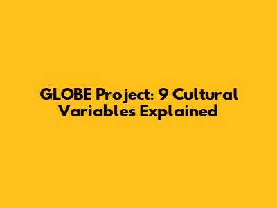 GLOBE Project: 9 Cultural Variables Explained