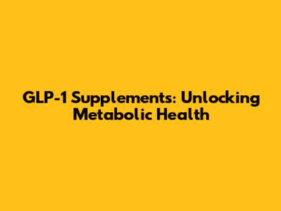 GLP-1 Supplements: Unlocking Metabolic Health