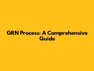 GRN Process: A Comprehensive Guide