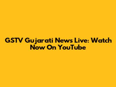GSTV Gujarati News Live: Watch Now On YouTube