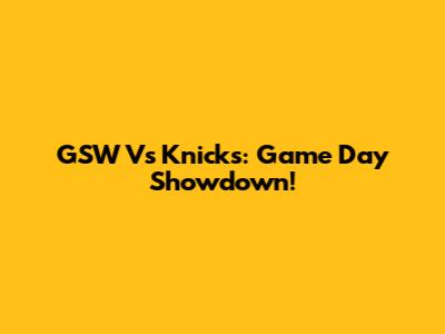 GSW Vs Knicks: Game Day Showdown!