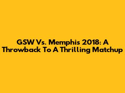 GSW Vs. Memphis 2018: A Throwback To A Thrilling Matchup