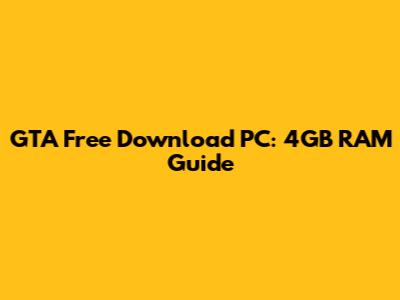 GTA Free Download PC: 4GB RAM Guide