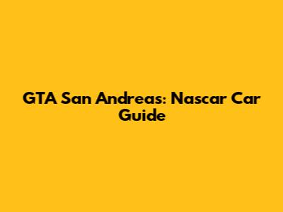GTA San Andreas: Nascar Car Guide