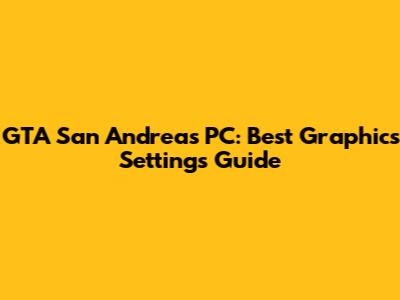 GTA San Andreas PC: Best Graphics Settings Guide