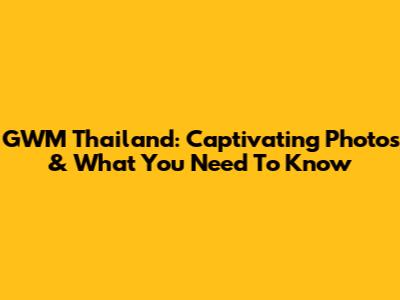 GWM Thailand: Captivating Photos & What You Need To Know