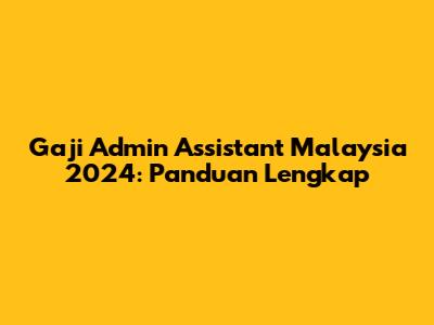 Gaji Admin Assistant Malaysia 2024: Panduan Lengkap