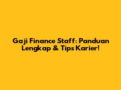 Gaji Finance Staff: Panduan Lengkap & Tips Karier!