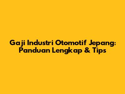 Gaji Industri Otomotif Jepang: Panduan Lengkap & Tips