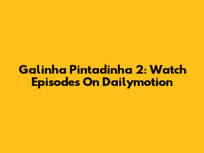 Galinha Pintadinha 2: Watch Episodes On Dailymotion