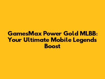 GamesMax Power Gold MLBB: Your Ultimate Mobile Legends Boost