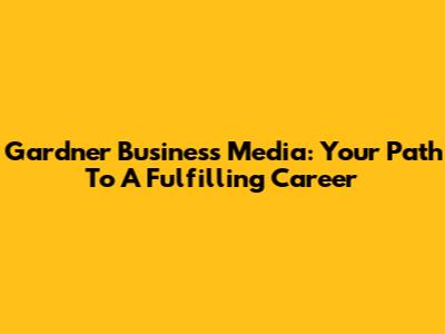 Gardner Business Media: Your Path To A Fulfilling Career