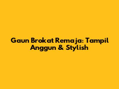 Gaun Brokat Remaja: Tampil Anggun & Stylish