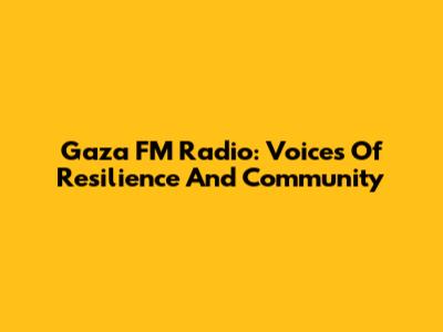 Gaza FM Radio: Voices Of Resilience And Community