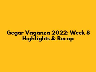 Gegar Vaganza 2022: Week 8 Highlights & Recap