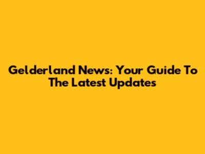 Gelderland News: Your Guide To The Latest Updates