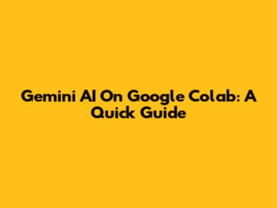 Gemini AI On Google Colab: A Quick Guide