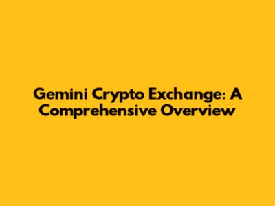 Gemini Crypto Exchange: A Comprehensive Overview
