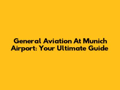 General Aviation At Munich Airport: Your Ultimate Guide