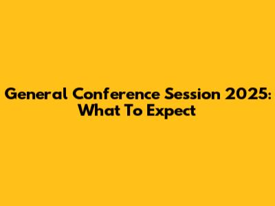General Conference Session 2025: What To Expect
