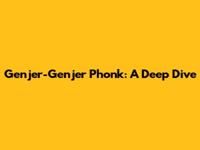 Genjer-Genjer Phonk: A Deep Dive