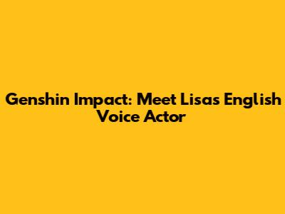 Genshin Impact: Meet Lisa's English Voice Actor