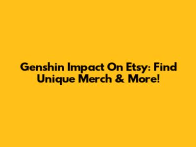 Genshin Impact On Etsy: Find Unique Merch & More!