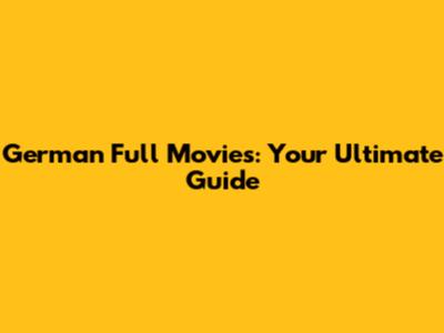 German Full Movies: Your Ultimate Guide