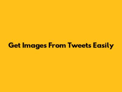 Get Images From Tweets Easily