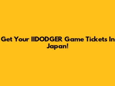 Get Your IIDODGER Game Tickets In Japan!