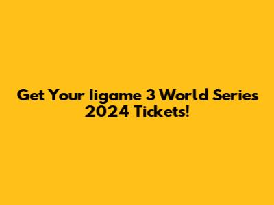 Get Your Iigame 3 World Series 2024 Tickets!