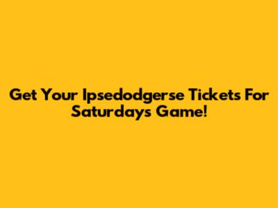 Get Your Ipsedodgerse Tickets For Saturday's Game!